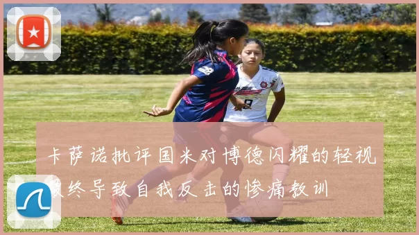 卡萨诺批评国米对博德闪耀的轻视最终导致自我反击的惨痛教训