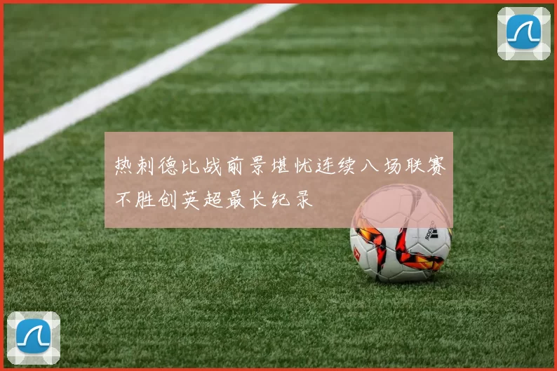 热刺德比战前景堪忧连续八场联赛不胜创英超最长纪录
