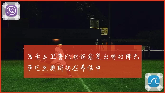 马竞后卫普比尔伤愈复出将对阵巴萨巴里奥斯仍在养伤中
